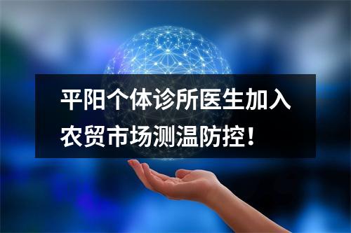 平阳个体诊所医生加入农贸市场测温防控！