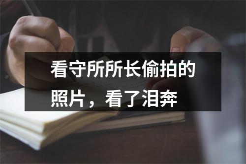 看守所所长偷拍的照片，看了泪奔