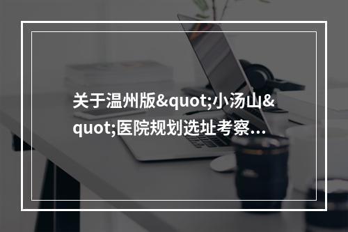 关于温州版"小汤山"医院规划选址考察的建议