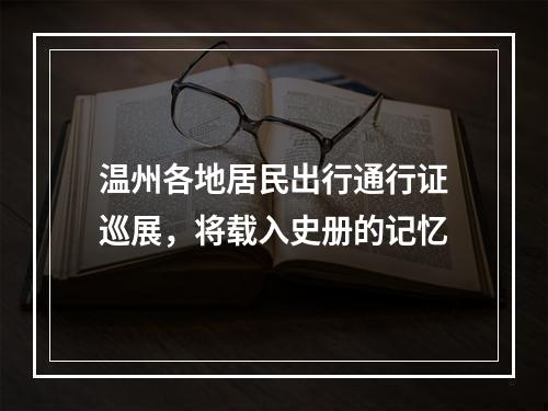 温州各地居民出行通行证巡展，将载入史册的记忆
