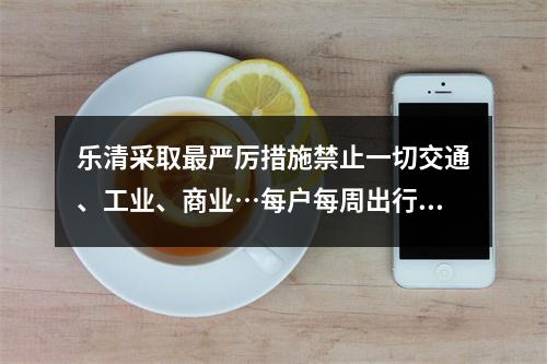 乐清采取最严厉措施禁止一切交通、工业、商业…每户每周出行2人次