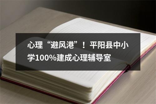心理“避风港”！平阳县中小学100%建成心理辅导室
