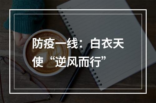 防疫一线：白衣天使“逆风而行”