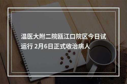 温医大附二院瓯江口院区今日试运行 2月6日正式收治病人