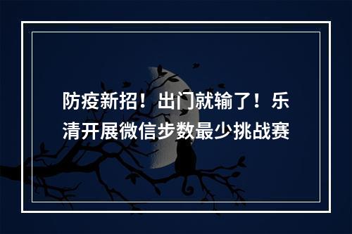 防疫新招！出门就输了！乐清开展微信步数最少挑战赛
