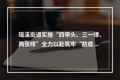 瑶溪街道实施“四带头、三一律、两张榜”全力以赴筑牢“防疫墙”