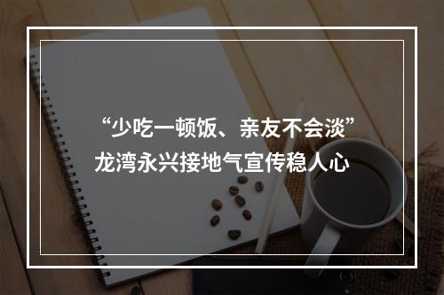 “少吃一顿饭、亲友不会淡” 龙湾永兴接地气宣传稳人心