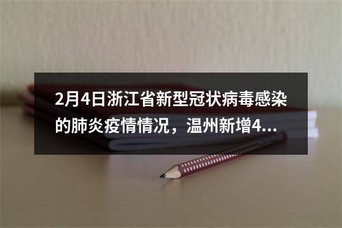 2月4日浙江省新型冠状病毒感染的肺炎疫情情况，温州新增49例