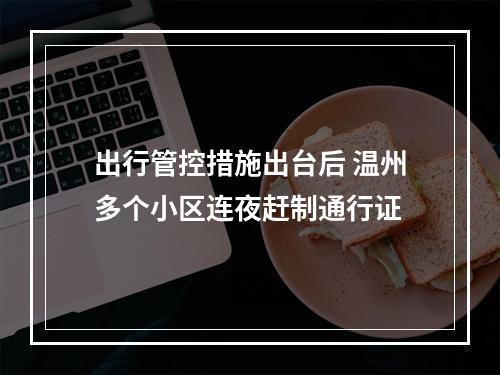 出行管控措施出台后 温州多个小区连夜赶制通行证