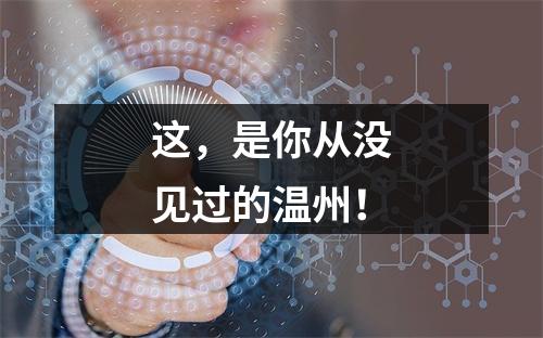 这，是你从没见过的温州！