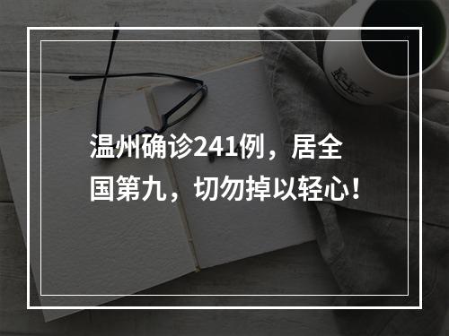 温州确诊241例，居全国第九，切勿掉以轻心！