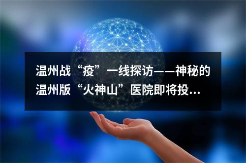 温州战“疫”一线探访——神秘的温州版“火神山”医院即将投入使用