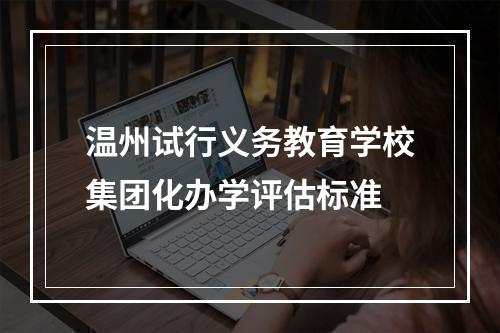 温州试行义务教育学校集团化办学评估标准
