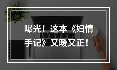 曝光！这本《妇情手记》又暖又正！