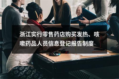浙江实行零售药店购买发热、咳嗽药品人员信息登记报告制度
