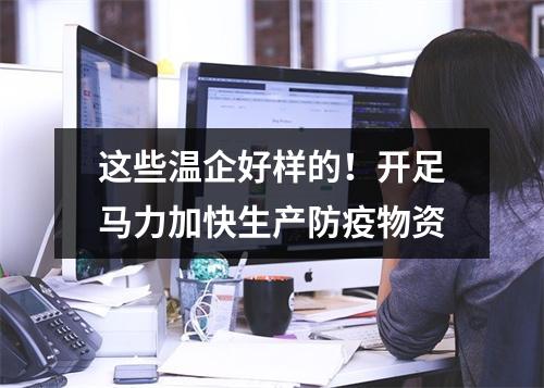 这些温企好样的！开足马力加快生产防疫物资