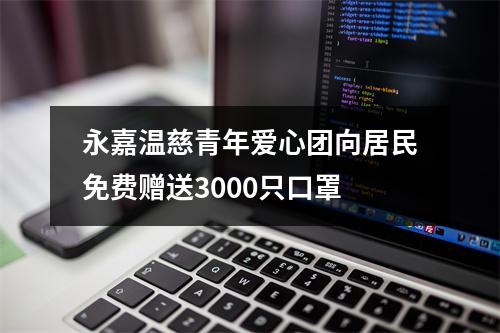 永嘉温慈青年爱心团向居民免费赠送3000只口罩
