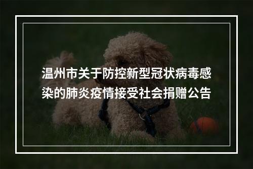 温州市关于防控新型冠状病毒感染的肺炎疫情接受社会捐赠公告
