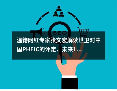 温籍网红专家张文宏解读世卫对中国PHEIC的评定，未来1-2周是关键
