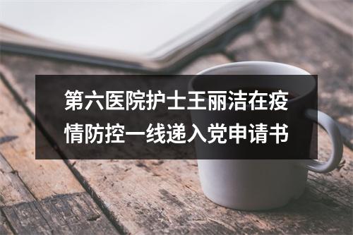 第六医院护士王丽洁在疫情防控一线递入党申请书