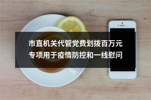 市直机关代管党费划拨百万元专项用于疫情防控和一线慰问