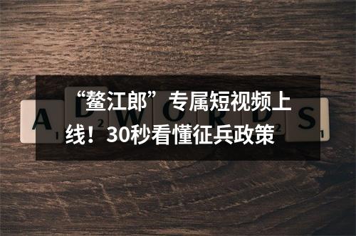 “鳌江郎”专属短视频上线！30秒看懂征兵政策