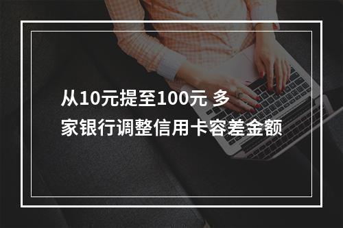 从10元提至100元 多家银行调整信用卡容差金额