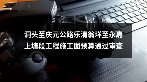 洞头至庆元公路乐清翁垟至永嘉上塘段工程施工图预算通过审查