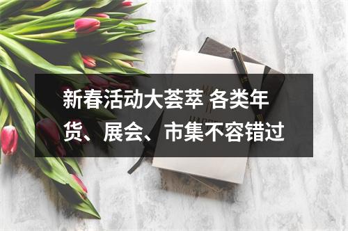 新春活动大荟萃 各类年货、展会、市集不容错过