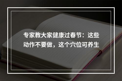 专家教大家健康过春节：这些动作不要做，这个穴位可养生