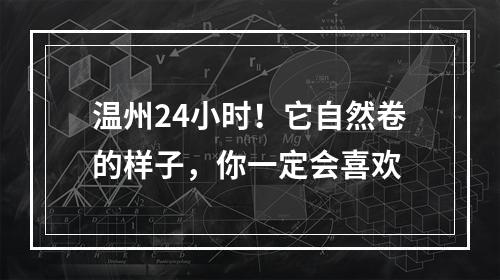 温州24小时！它自然卷的样子，你一定会喜欢