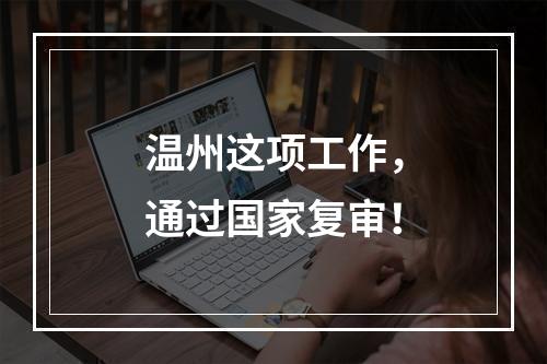 温州这项工作，通过国家复审！