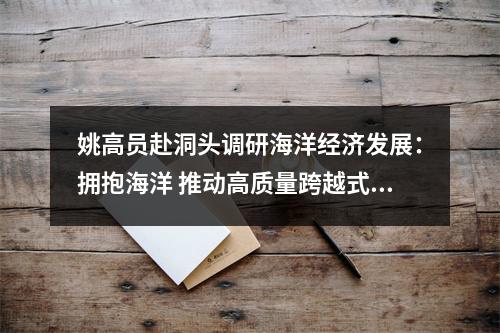 姚高员赴洞头调研海洋经济发展：拥抱海洋 推动高质量跨越式发展