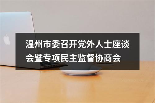 温州市委召开党外人士座谈会暨专项民主监督协商会