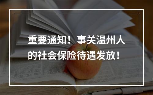 重要通知！事关温州人的社会保险待遇发放！