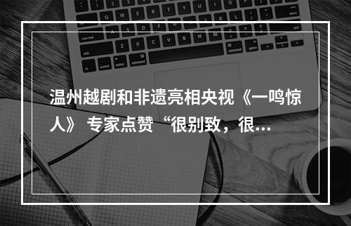 温州越剧和非遗亮相央视《一鸣惊人》 专家点赞“很别致，很有看点”