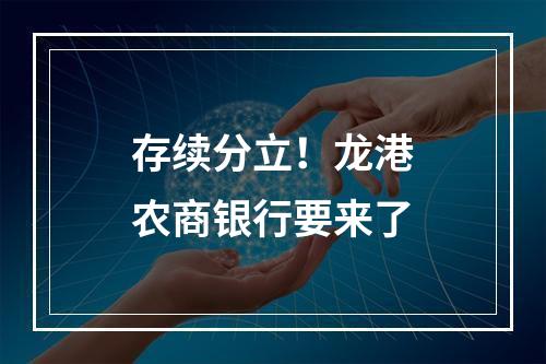 存续分立！龙港农商银行要来了
