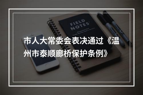 市人大常委会表决通过《温州市泰顺廊桥保护条例》