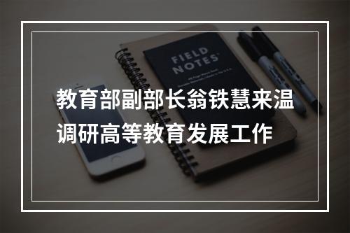 教育部副部长翁铁慧来温调研高等教育发展工作