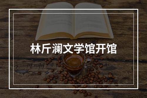 林斤澜文学馆开馆