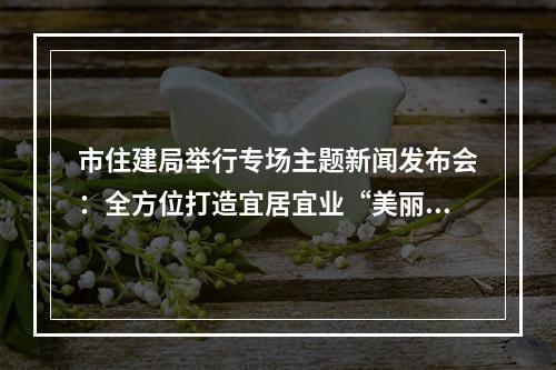 市住建局举行专场主题新闻发布会：全方位打造宜居宜业“美丽温州”