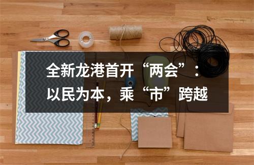 全新龙港首开“两会”：以民为本，乘“市”跨越