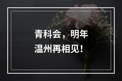 青科会，明年温州再相见！