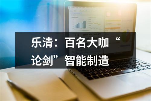 乐清：百名大咖“论剑”智能制造