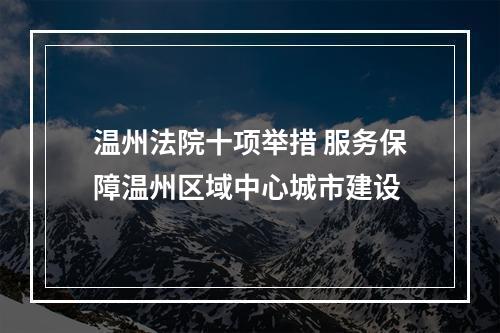 温州法院十项举措 服务保障温州区域中心城市建设
