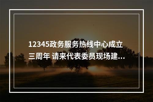 12345政务服务热线中心成立三周年 请来代表委员现场建言