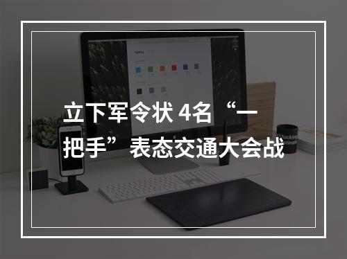 立下军令状 4名“一把手”表态交通大会战