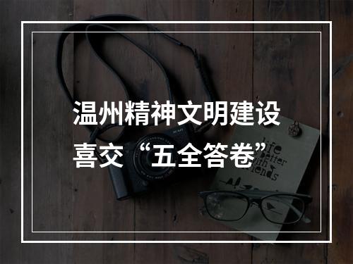 温州精神文明建设喜交“五全答卷”