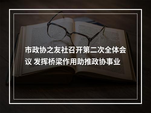 市政协之友社召开第二次全体会议 发挥桥梁作用助推政协事业