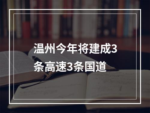 温州今年将建成3条高速3条国道